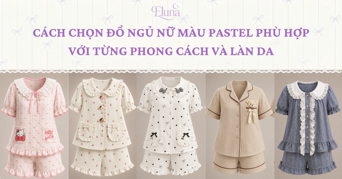 Cách chọn đồ ngủ nữ màu pastel phù hợp với từng phong cách và làn da