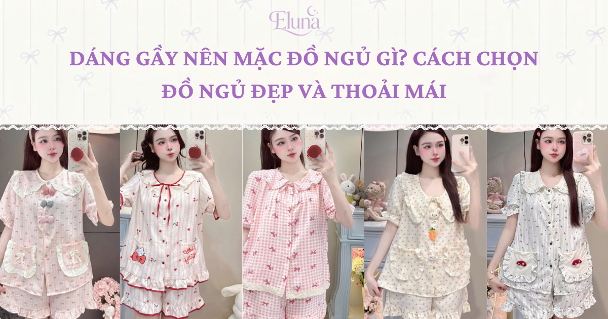 Dáng gầy nên mặc đồ ngủ gì Cách chọn đồ ngủ đẹp và thoải mái