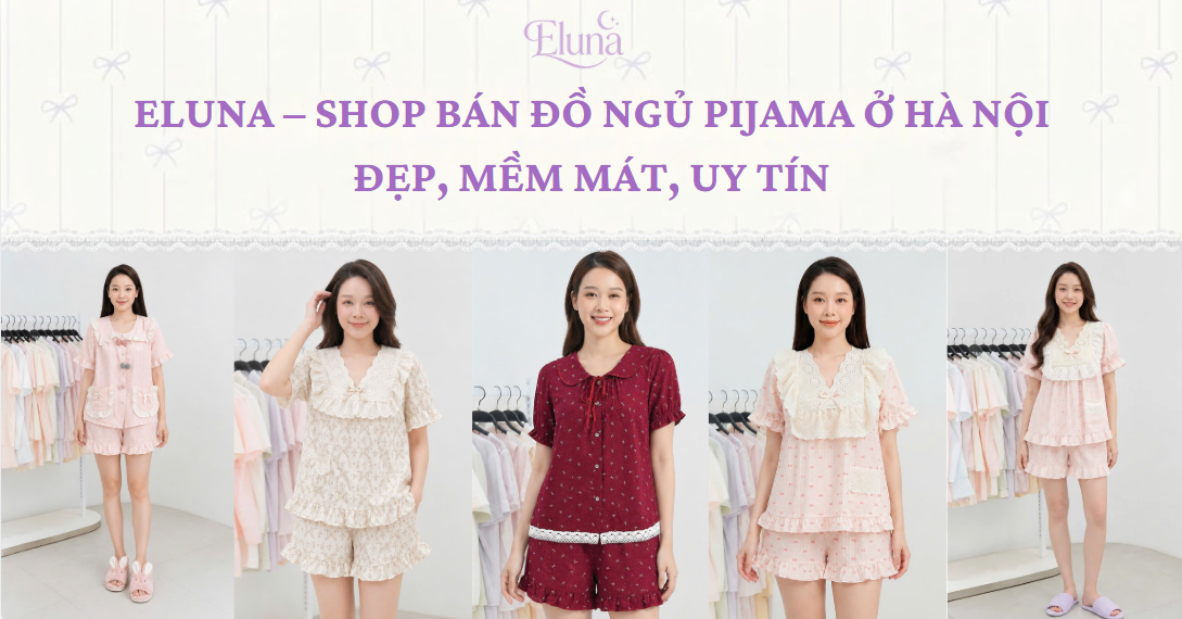 Eluna – Shop Bán Đồ Ngủ Pijama Ở Hà Nội Đẹp, Mềm Mát, Uy Tín